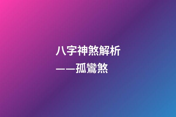 八字神煞解析——孤鸞煞