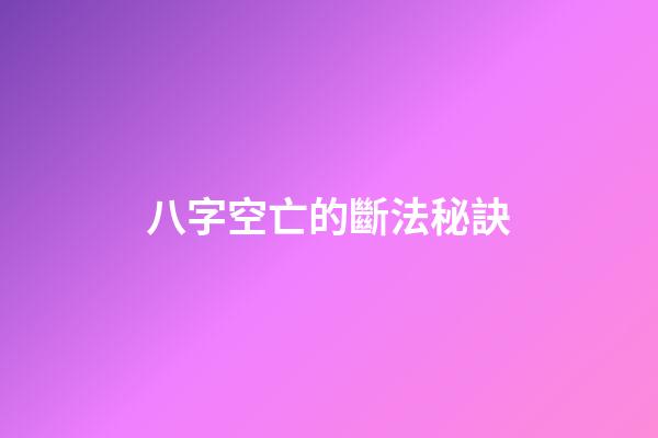 八字空亡的斷法秘訣