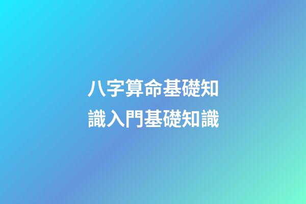 八字算命基礎知識入門基礎知識
