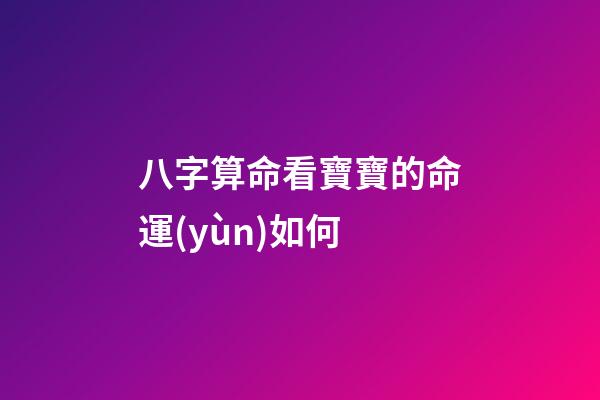 八字算命看寶寶的命運(yùn)如何