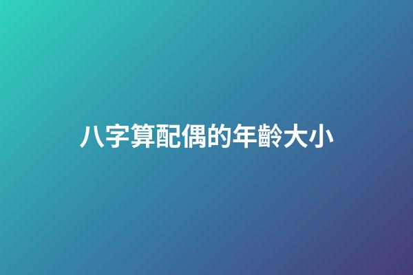 八字算配偶的年齡大小