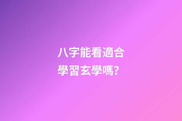 八字能看適合學習玄學嗎？