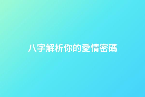 八字解析你的愛情密碼