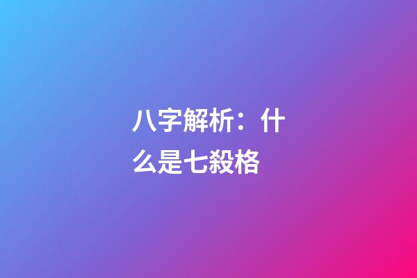 八字解析：什么是七殺格?