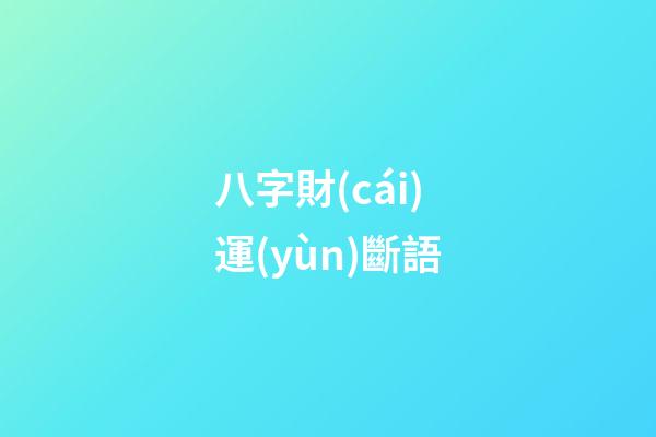 八字財(cái)運(yùn)斷語
