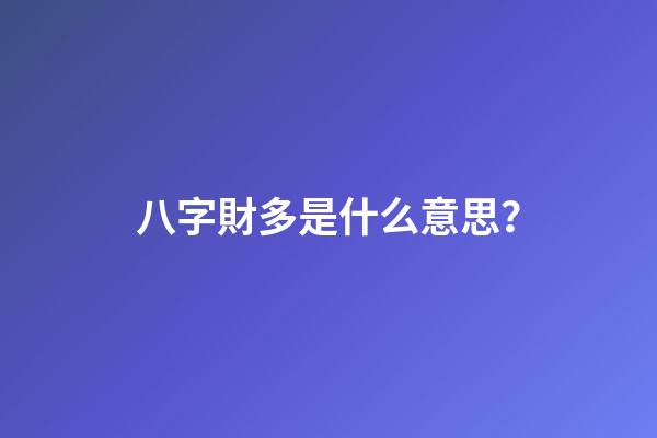 八字財多是什么意思？