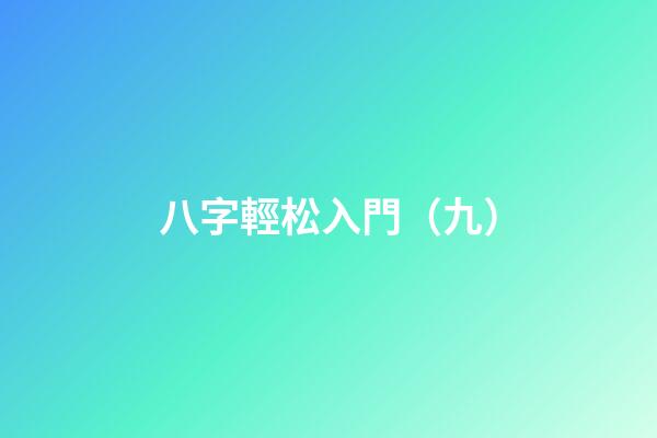 八字輕松入門（九）