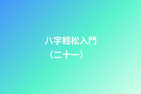 八字輕松入門（二十一）