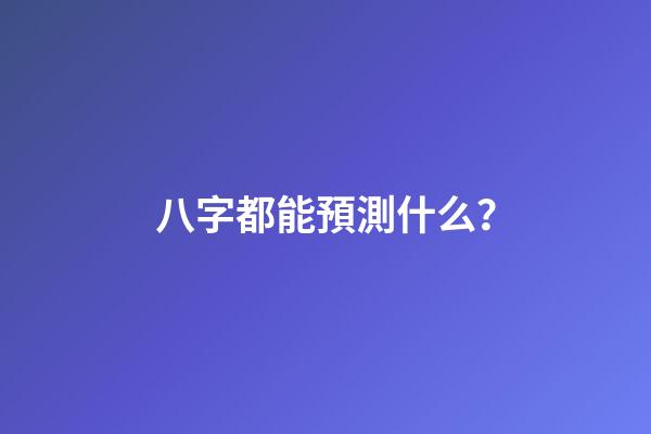 八字都能預測什么？