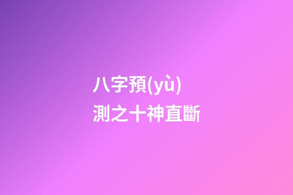 八字預(yù)測之十神直斷