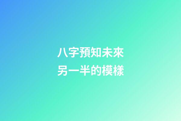八字預知未來另一半的模樣