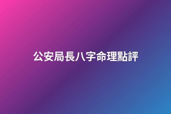 公安局長八字命理點評