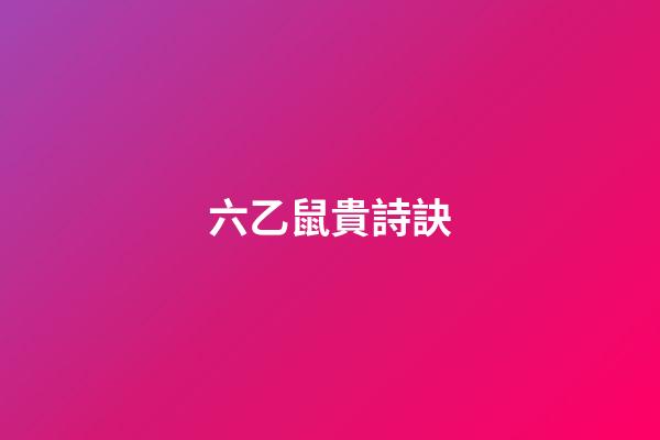 六乙鼠貴詩訣