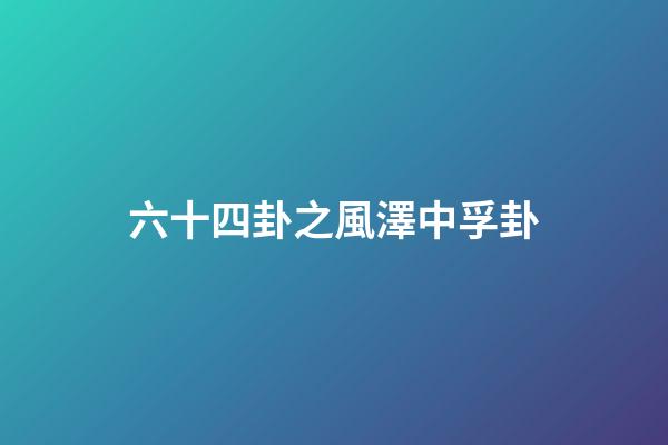 六十四卦之風澤中孚卦