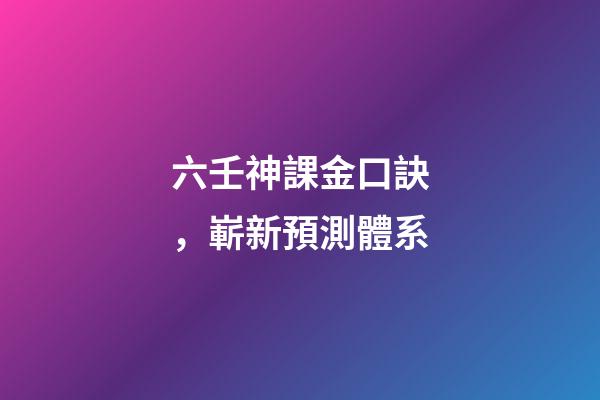 六壬神課金口訣，嶄新預測體系