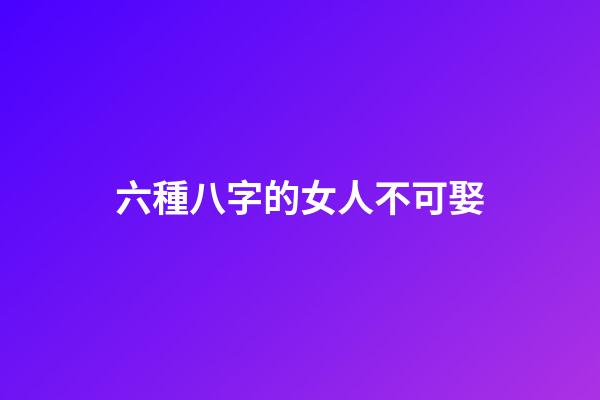 六種八字的女人不可娶