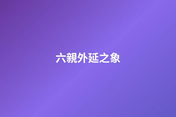 六親外延之象