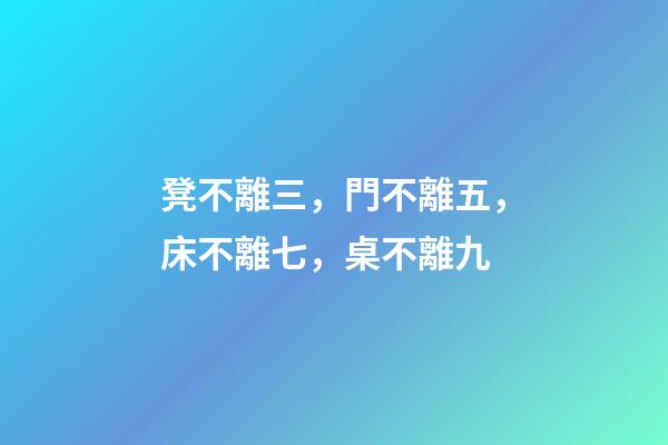 凳不離三，門不離五，床不離七，桌不離九