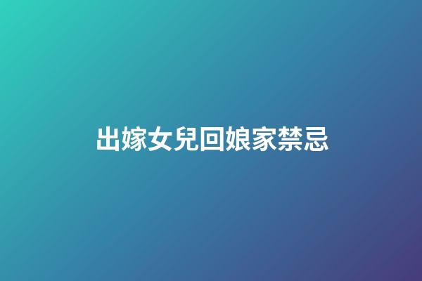 出嫁女兒回娘家禁忌