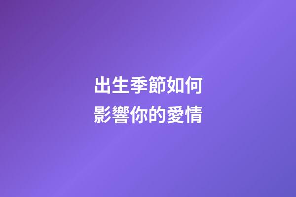出生季節如何影響你的愛情