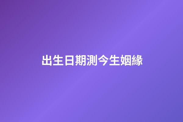 出生日期測今生姻緣