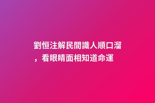 劉恒注解民間識人順口溜，看眼睛面相知道命運