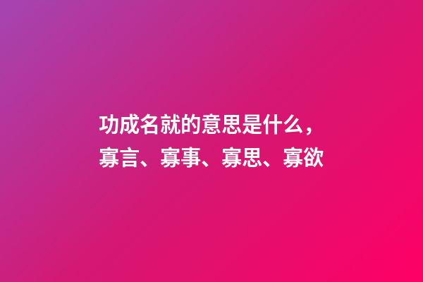 功成名就的意思是什么，寡言、寡事、寡思、寡欲-第1張-觀點(diǎn)-玄機(jī)派