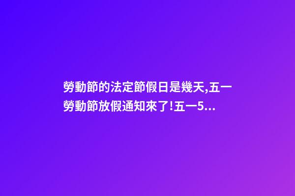 勞動節的法定節假日是幾天,五一勞動節放假通知來了!五一5天假期怎么規定-第1張-觀點-玄機派