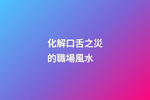 化解口舌之災的職場風水