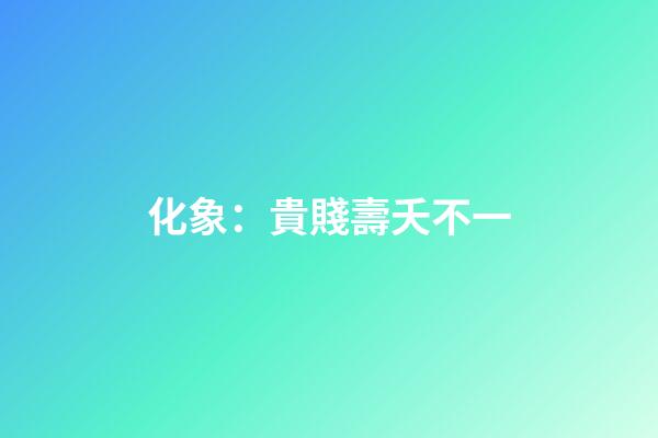 化象：貴賤壽夭不一