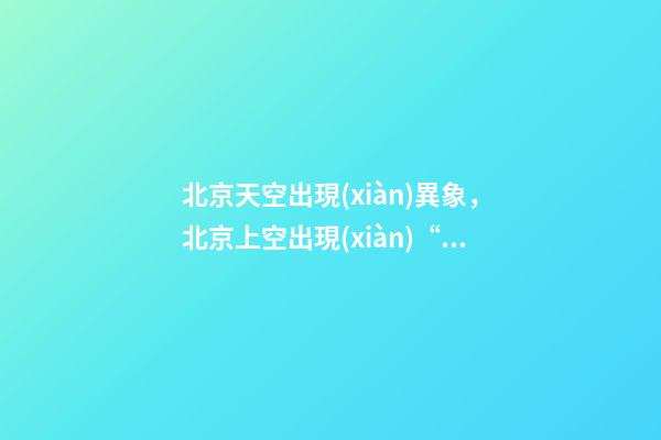 北京天空出現(xiàn)異象，北京上空出現(xiàn)“龍云”-第1張-觀點-玄機派