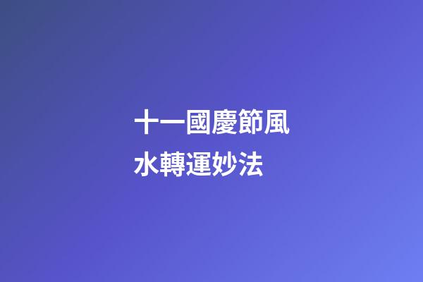 十一國慶節風水轉運妙法