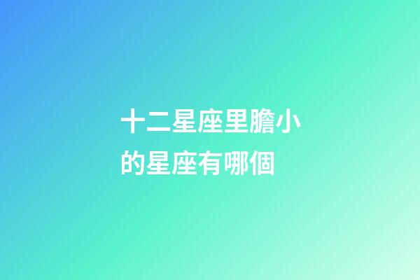 十二星座里膽小的星座有哪個-第1張-星座運勢-玄機派