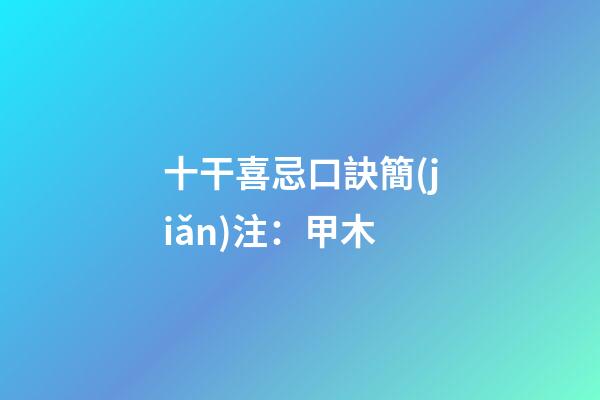十干喜忌口訣簡(jiǎn)注：甲木