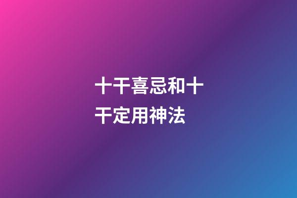 十干喜忌和十干定用神法