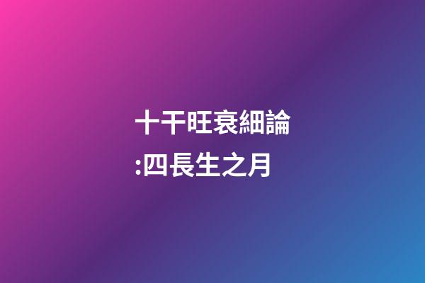 十干旺衰細論:四長生之月