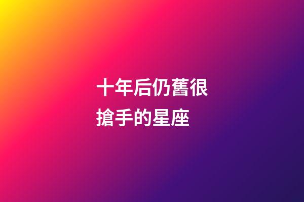 十年后仍舊很搶手的星座