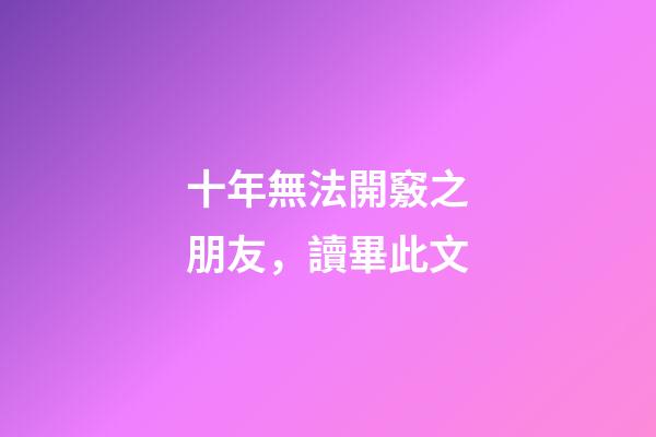 十年無法開竅之朋友，讀畢此文