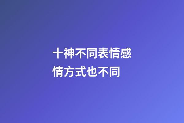 十神不同表情感情方式也不同