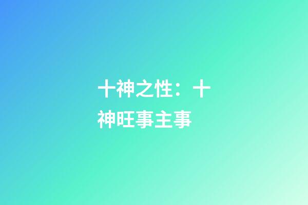 十神之性：十神旺事主事