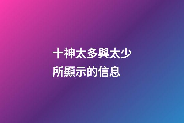 十神太多與太少所顯示的信息