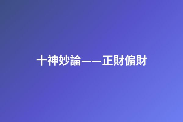 十神妙論——正財偏財
