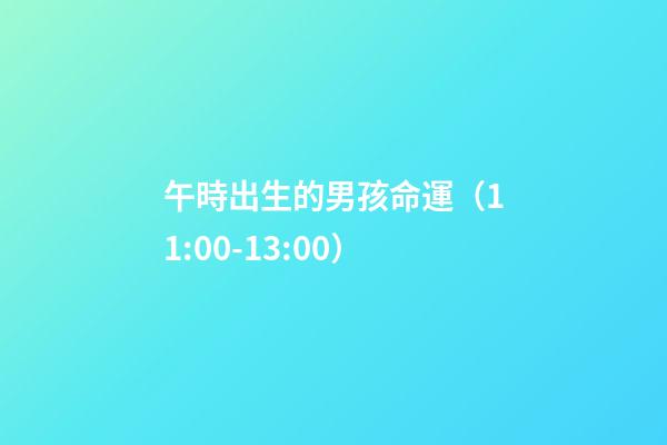 午時出生的男孩命運（11:00-13:00）