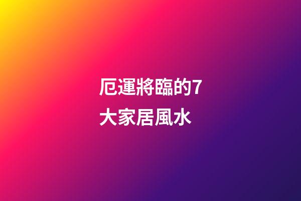 厄運將臨的7大家居風水