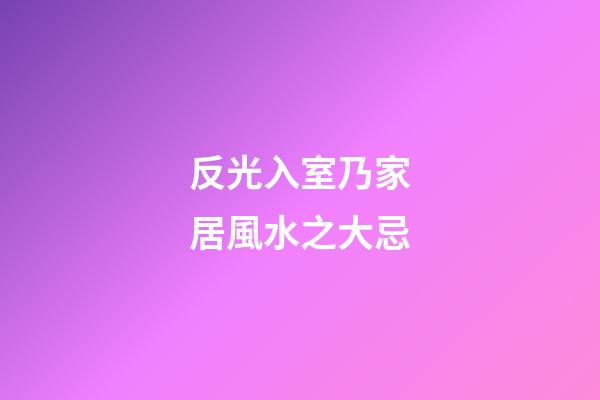反光入室乃家居風水之大忌