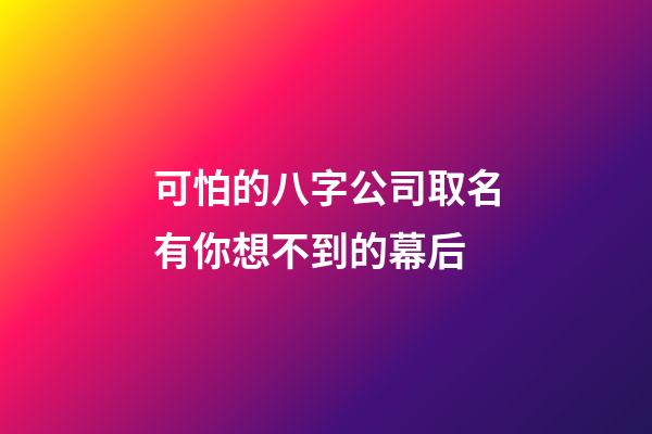 可怕的八字公司取名有你想不到的幕后