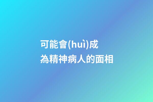 可能會(huì)成為精神病人的面相