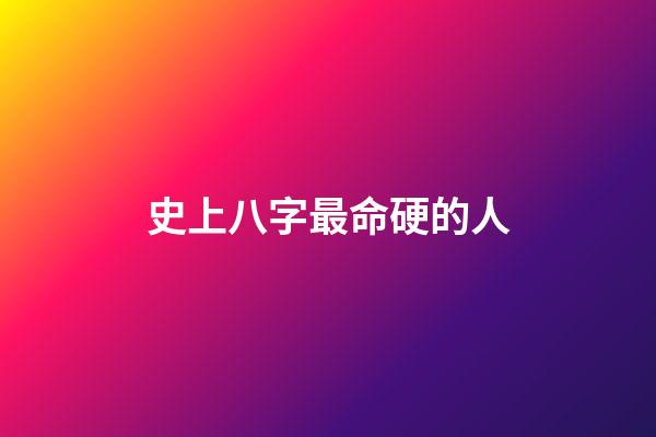 史上八字最命硬的人