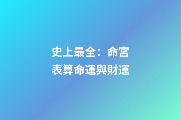 史上最全：命宮表算命運與財運