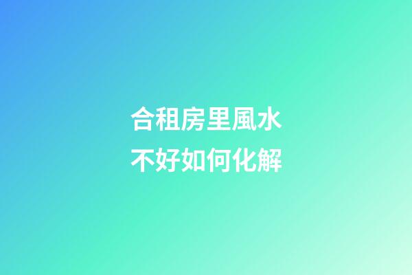 合租房里風水不好如何化解